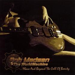 Bob Madsen & the World Machine - Above and Beyond The Call of Beauty