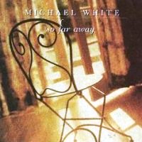 Michael White - So Far Away
