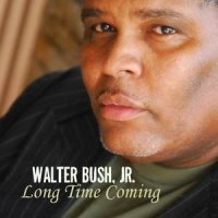 Walter Bush, Jr. - Long Time Coming