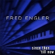 Fred Engler - Since Then 'till Now